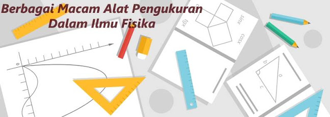 Berbagai Macam Alat Pengukuran Dalam Ilmu Fisika