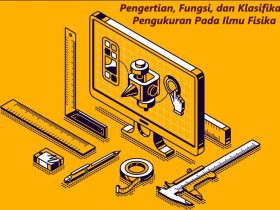 Pengertian Fungsi dan Klasifikasi Pengukuran Pada Ilmu Fisika