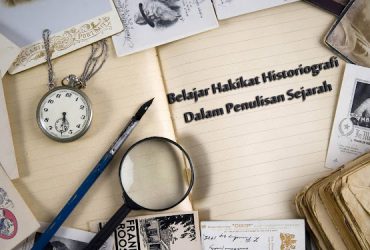 Hakikat Historiografi Dalam Penulisan Sejarah