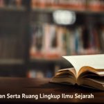 Pengertian Sejarah Serta Ruang Lingkupnya